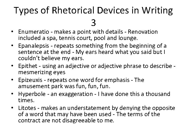 Types of Rhetorical Devices in Writing 3 • Enumeratio - makes a point with