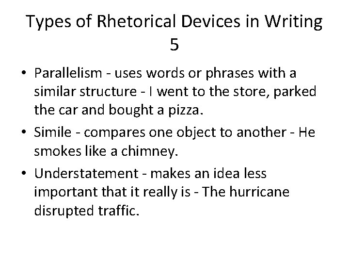 Types of Rhetorical Devices in Writing 5 • Parallelism - uses words or phrases