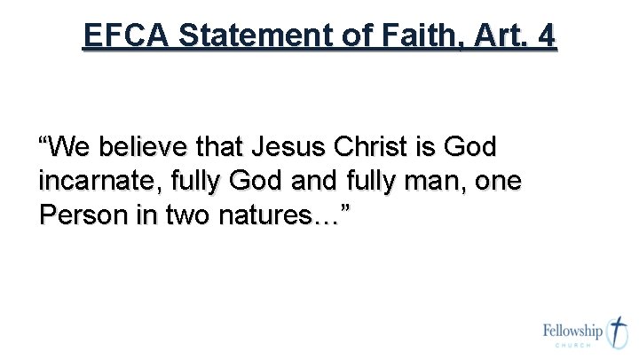 EFCA Statement of Faith, Art. 4 “We believe that Jesus Christ is God incarnate,