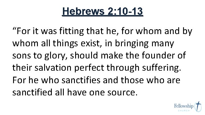 Hebrews 2: 10 -13 “For it was fitting that he, for whom and by