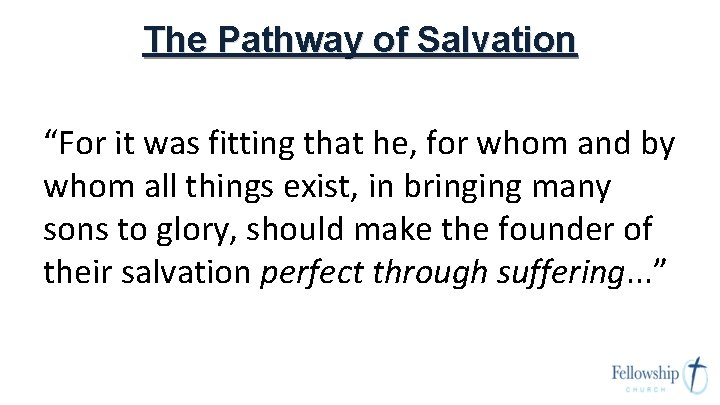 The Pathway of Salvation “For it was fitting that he, for whom and by