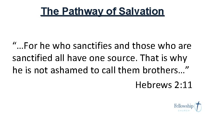 The Pathway of Salvation “…For he who sanctifies and those who are sanctified all