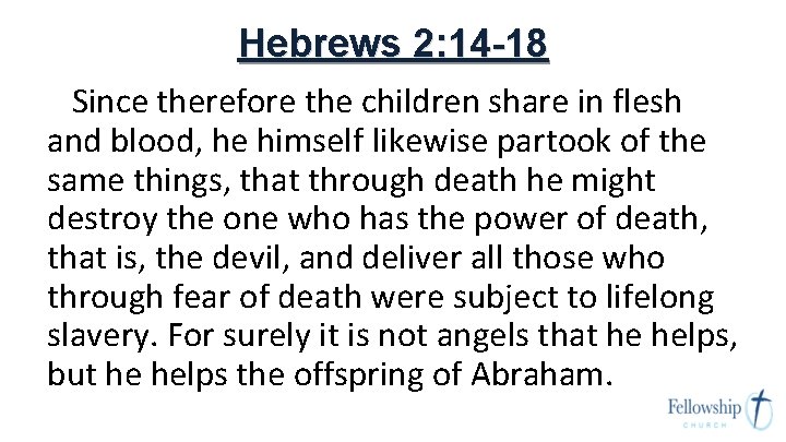 Hebrews 2: 14 -18 Since therefore the children share in flesh and blood, he