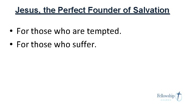 Jesus, the Perfect Founder of Salvation • For those who are tempted. • For