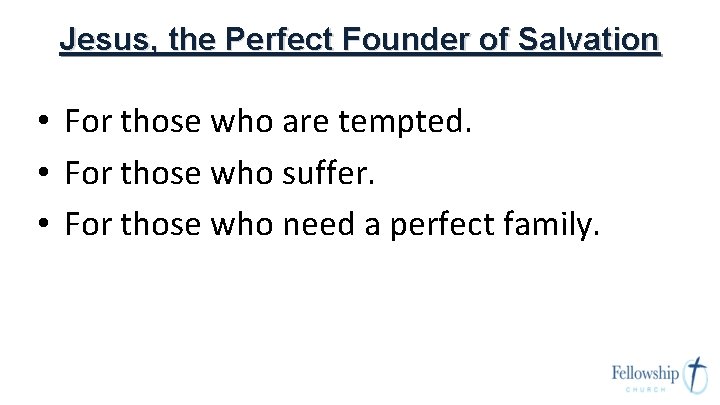 Jesus, the Perfect Founder of Salvation • For those who are tempted. • For