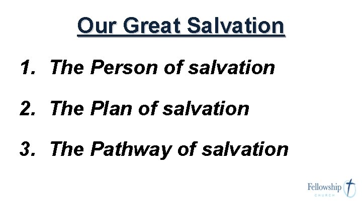 Our Great Salvation 1. The Person of salvation 2. The Plan of salvation 3.
