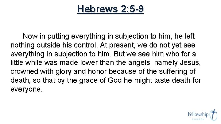 Hebrews 2: 5 -9 Now in putting everything in subjection to him, he left