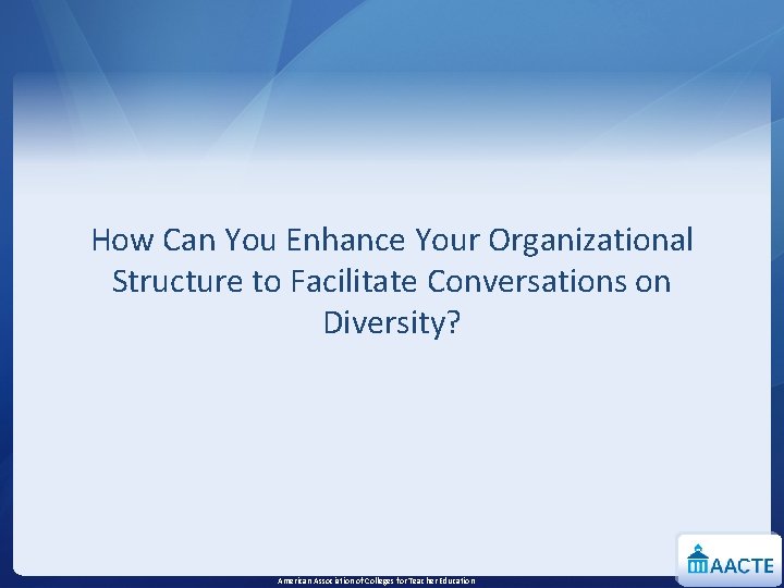 How Can You Enhance Your Organizational Structure to Facilitate Conversations on Diversity? American Association