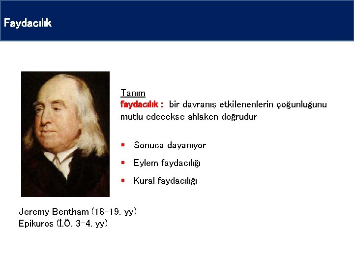 Faydacılık Tanım faydacılık : bir davranış etkilenenlerin çoğunluğunu mutlu edecekse ahlaken doğrudur § Sonuca