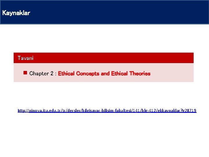 Kaynaklar Tavani Chapter 2 : Ethical Concepts and Ethical Theories http: //ninova. itu. edu.