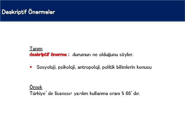 Deskriptif Önermeler Tanım deskriptif önerme : durumun ne olduğunu söyler. § Sosyoloji, psikoloji, antropoloji,