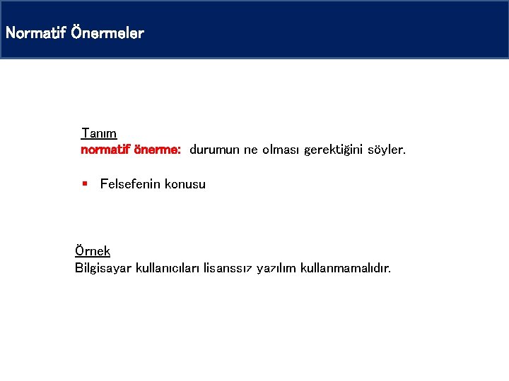 Normatif Önermeler Tanım normatif önerme: durumun ne olması gerektiğini söyler. § Felsefenin konusu Örnek