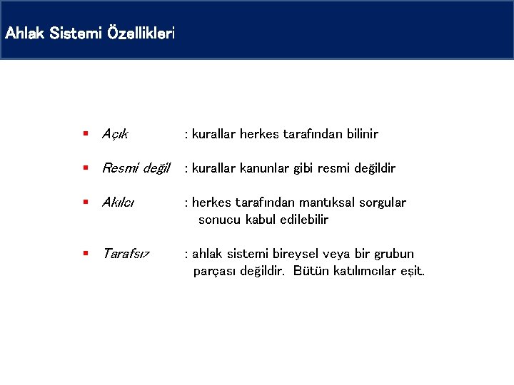 Ahlak Sistemi Özellikleri § Açık : kurallar herkes tarafından bilinir § Resmi değil :