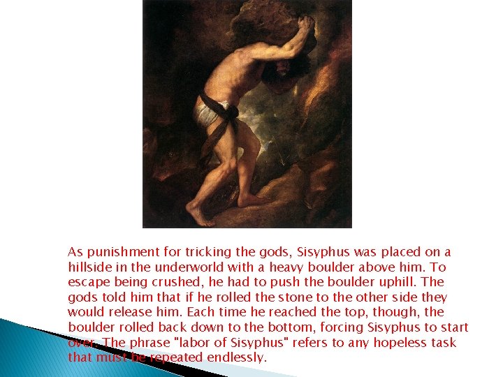 As punishment for tricking the gods, Sisyphus was placed on a hillside in the