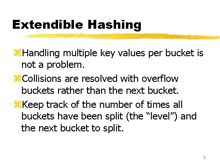 Extendible Hashing z. Handling multiple key values per bucket is not a problem. z. Extendible Hashing z. Handling multiple key values per bucket is not a problem. z.