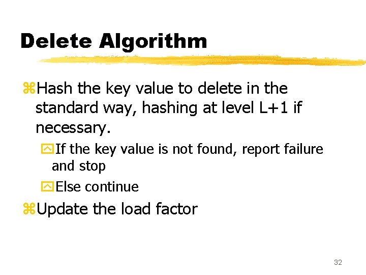 Delete Algorithm z. Hash the key value to delete in the standard way, hashing Delete Algorithm z. Hash the key value to delete in the standard way, hashing