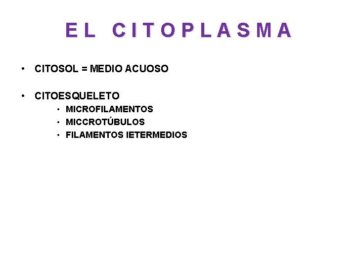 EL CITOPLASMA • CITOSOL = MEDIO ACUOSO • CITOESQUELETO • MICROFILAMENTOS • MICCROTÚBULOS •