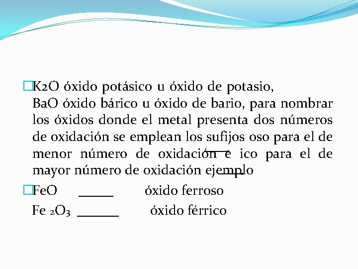 �K 2 O óxido potásico u óxido de potasio, Ba. O óxido bárico u