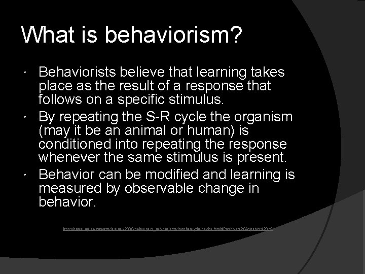 What is behaviorism? Behaviorists believe that learning takes place as the result of a
