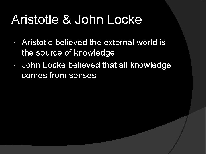 Aristotle & John Locke Aristotle believed the external world is the source of knowledge