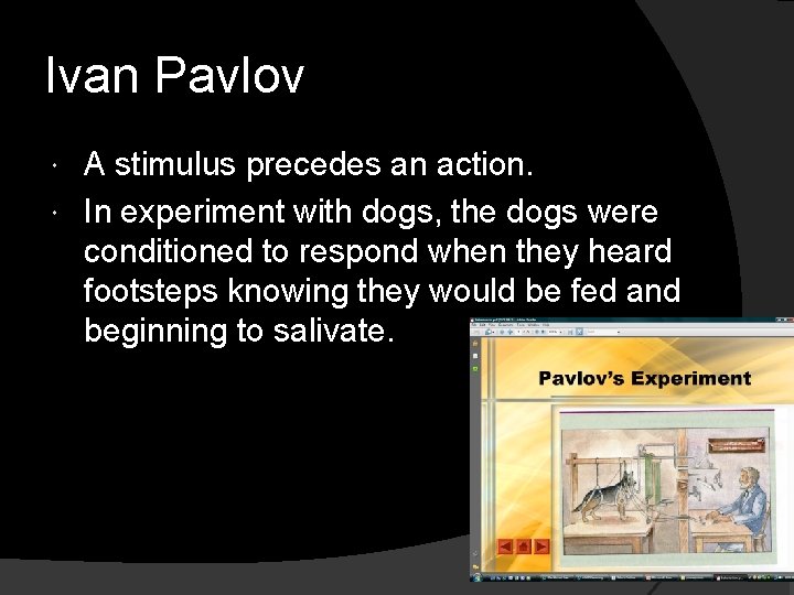 Ivan Pavlov A stimulus precedes an action. In experiment with dogs, the dogs were