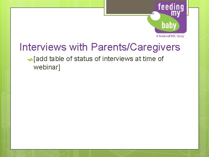 Interviews with Parents/Caregivers [add table of status of interviews at time of webinar] 