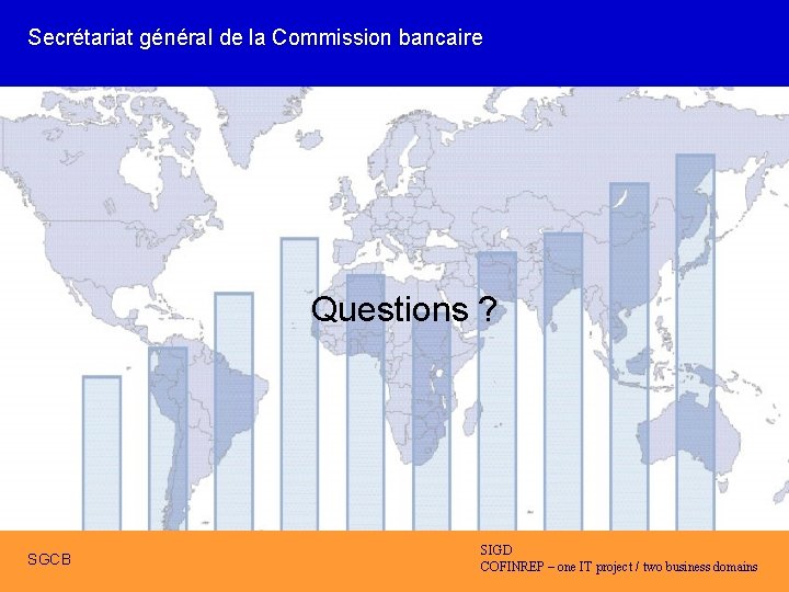 Secrétariat général de la Commission bancaire Questions ? SGCB SIGD COFINREP IT project two