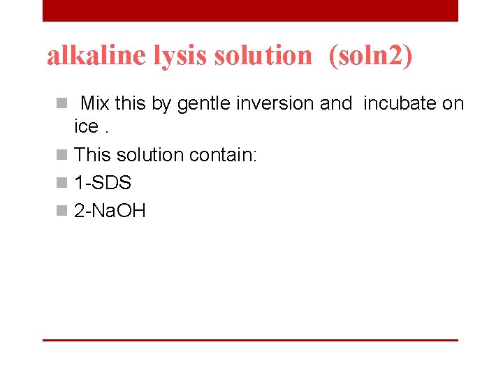 alkaline lysis solution (soln 2) n Mix this by gentle inversion and incubate on