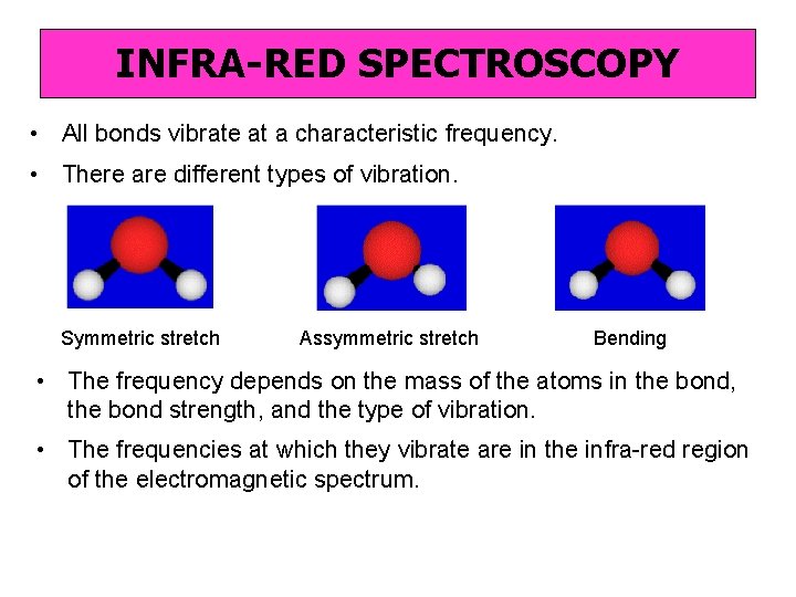 INFRA-RED SPECTROSCOPY • All bonds vibrate at a characteristic frequency. • There are different