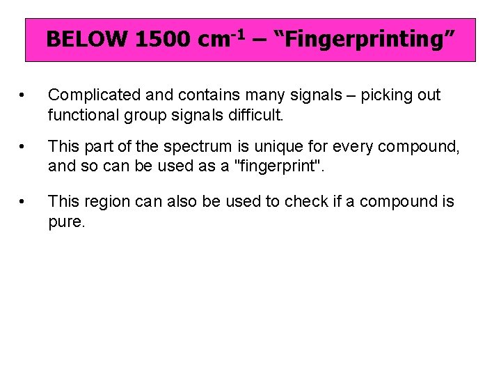 BELOW 1500 cm-1 – “Fingerprinting” • Complicated and contains many signals – picking out