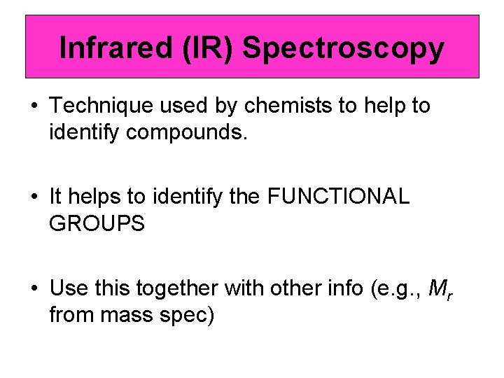 Infrared (IR) Spectroscopy • Technique used by chemists to help to identify compounds. •