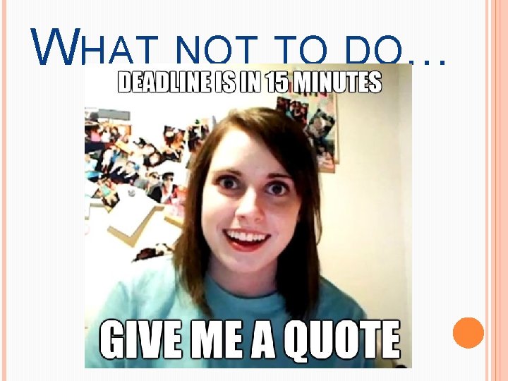WHAT NOT TO DO… 