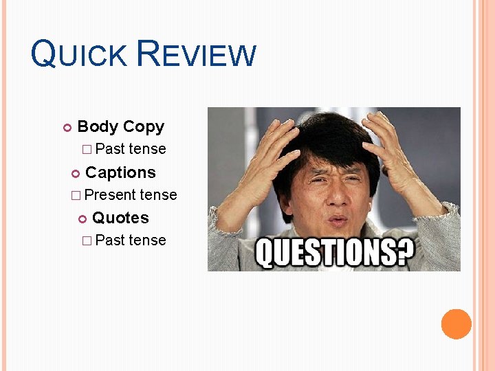 QUICK REVIEW Body Copy � Past tense Captions � Present tense Quotes � Past