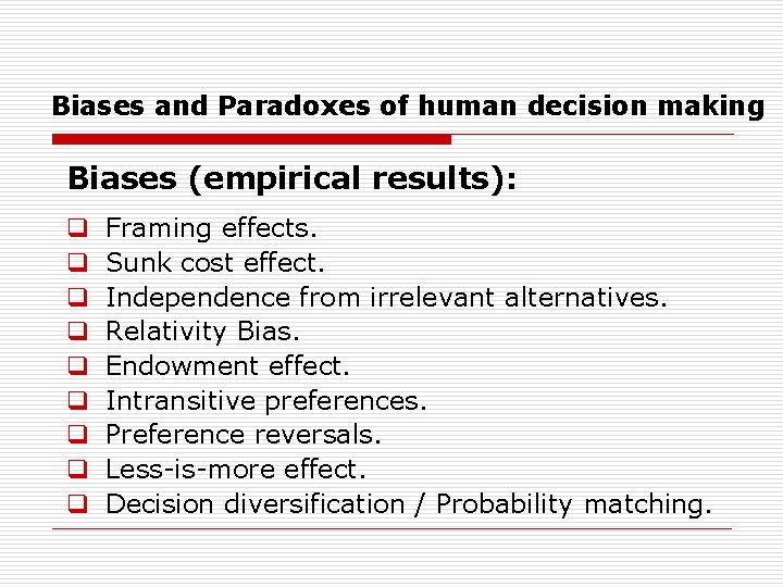 Biases and Paradoxes of human decision making Biases (empirical results): q q q q