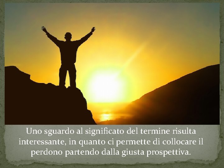 Uno sguardo al significato del termine risulta interessante, in quanto ci permette di collocare