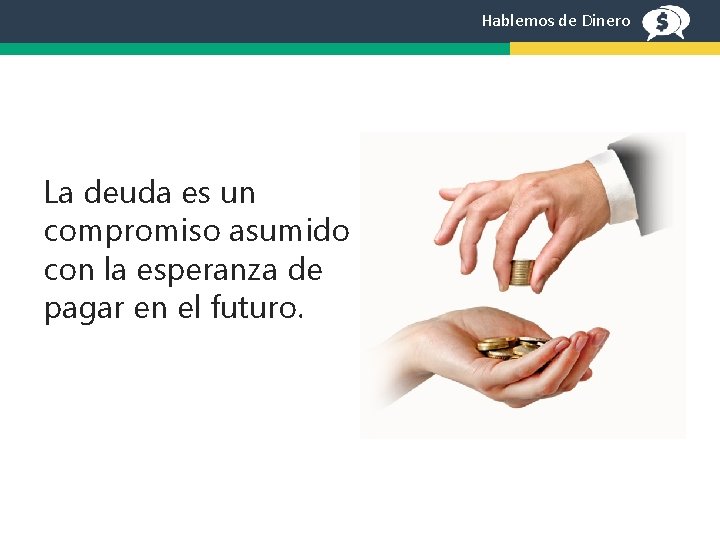 Hablemos de Dinero La deuda es un compromiso asumido con la esperanza de pagar