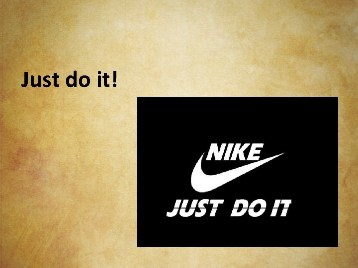 Just do it! 