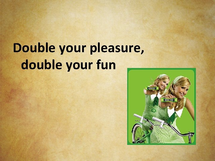 Double your pleasure, double your fun 