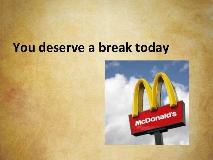 You deserve a break today 