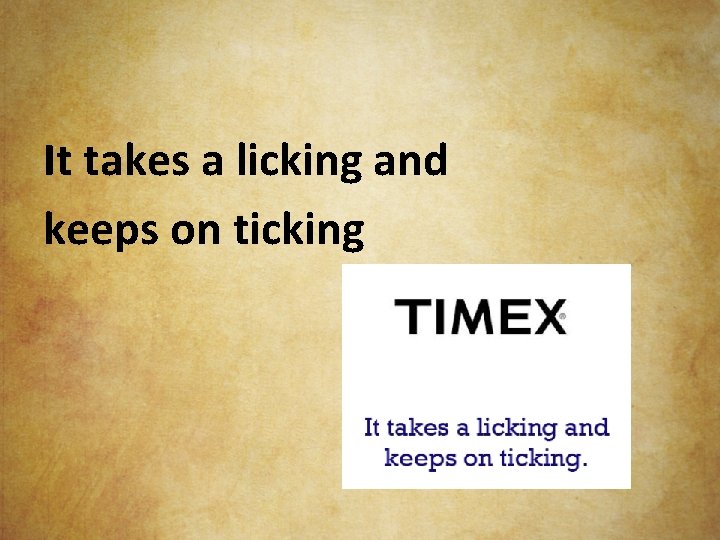 It takes a licking and keeps on ticking 