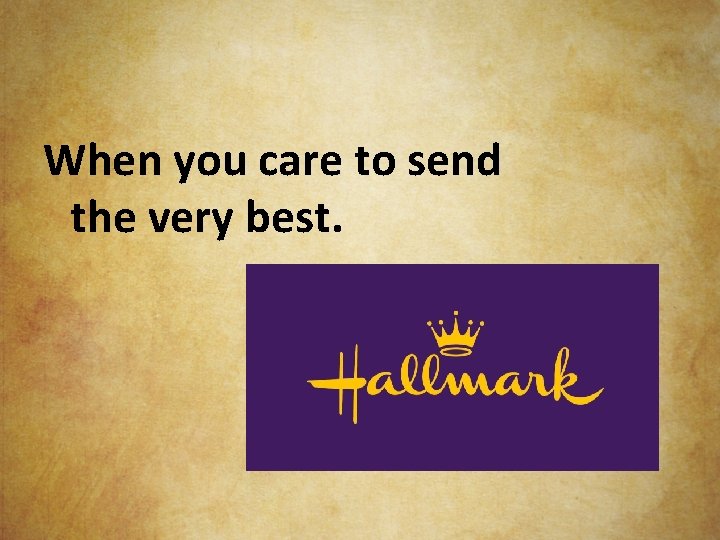 When you care to send the very best. 