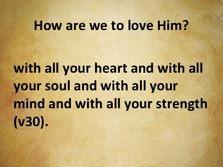 How are we to love Him? with all your heart and with all your