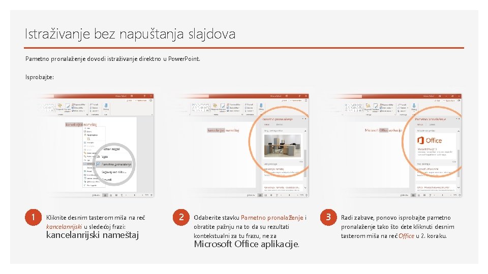 Istraživanje bez napuštanja slajdova Pametno pronalaženje dovodi istraživanje direktno u Power. Point. Isprobajte: 1