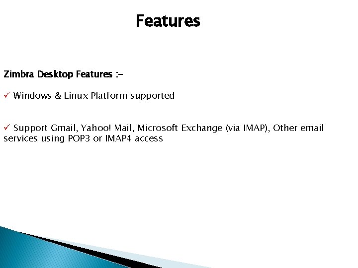Features Zimbra Desktop Features : - ü Windows & Linux Platform supported ü Support