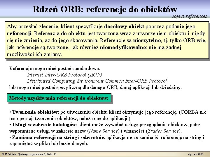 Rdzeń ORB: referencje do obiektów object references Aby przesłać zlecenie, klient specyfikuje docelowy obiekt