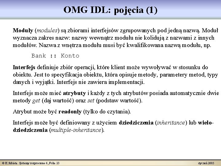 OMG IDL: pojęcia (1) Moduły (modules) są zbiorami interfejsów zgrupowanych pod jedną nazwą. Moduł