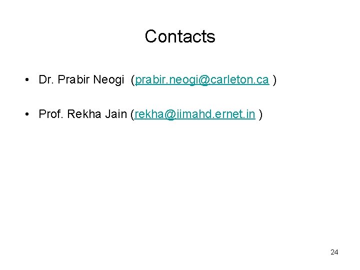 Contacts • Dr. Prabir Neogi (prabir. neogi@carleton. ca ) • Prof. Rekha Jain (rekha@iimahd.
