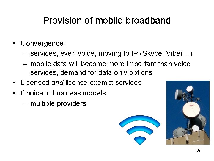 Provision of mobile broadband • Convergence: – services, even voice, moving to IP (Skype,