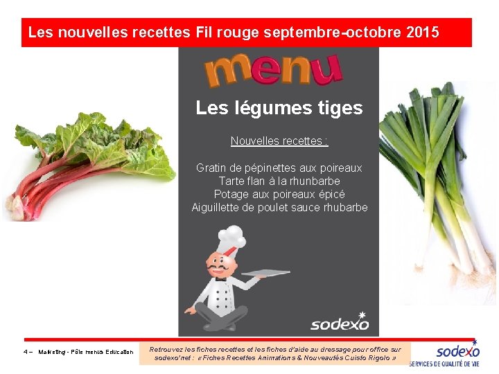 Les nouvelles recettes Fil rouge septembre-octobre 2015 Les légumes tiges Nouvelles recettes : Gratin Les nouvelles recettes Fil rouge septembre-octobre 2015 Les légumes tiges Nouvelles recettes : Gratin