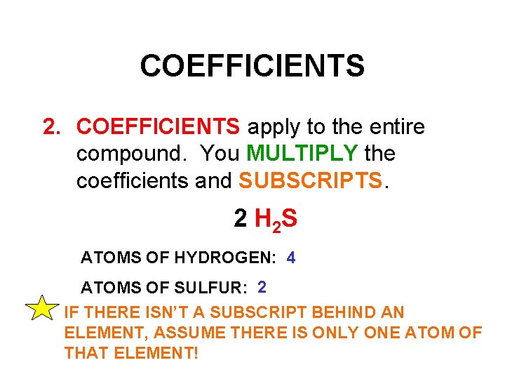 COEFFICIENTS 2. COEFFICIENTS apply to the entire compound. You MULTIPLY the coefficients and SUBSCRIPTS.